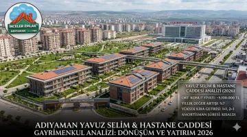 Adıyaman Yavuz Selim Mahallesi ve Hastane Caddesi: 2026 Emlak Yatırım Endeksi ve Dönüşüm Rehberi