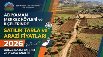 Adıyaman Merkez, Köyleri ve İlçelerinde Satılık Tarla ve Arazi Fiyatları 2026: Kapsamlı Yatırım Rehberi